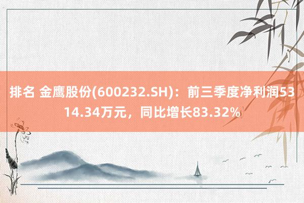 排名 金鹰股份(600232.SH)：前三季度净利润5314.34万元，同比增长83.32%