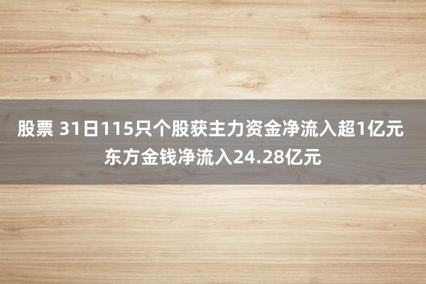 股票 31日115只个股获主力资金净流入超1亿元 东方金钱净流入24.28亿元