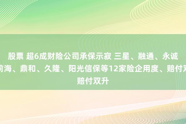 股票 超6成财险公司承保示寂 三星、融通、永诚、前海、鼎和、久隆、阳光信保等12家险企用度、赔付双升