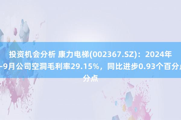 投资机会分析 康力电梯(002367.SZ)：2024年1-9月公司空洞毛利率29.15%，同比进步0.93个百分点