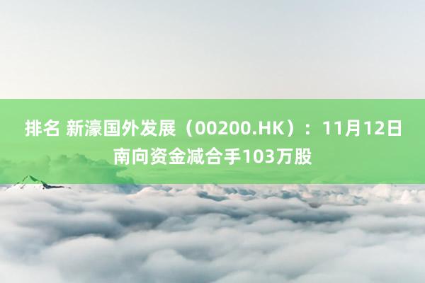 排名 新濠国外发展（00200.HK）：11月12日南向资金减合手103万股