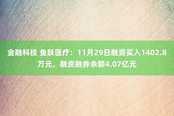 金融科技 鱼跃医疗：11月29日融资买入1402.8万元，融资融券余额4.07亿元