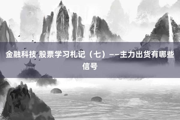 金融科技 股票学习札记（七）——主力出货有哪些信号