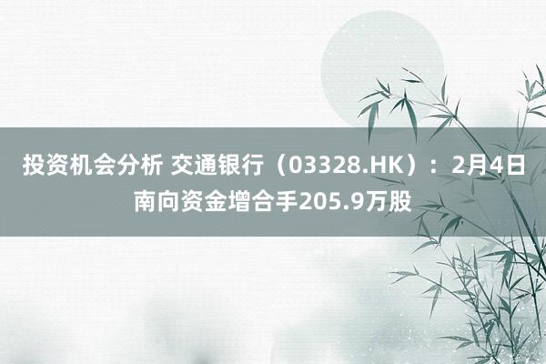 投资机会分析 交通银行（03328.HK）：2月4日南向资金增合手205.9万股