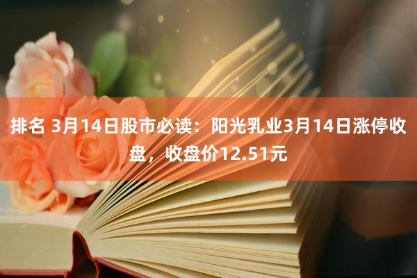 排名 3月14日股市必读：阳光乳业3月14日涨停收盘，收盘价12.51元